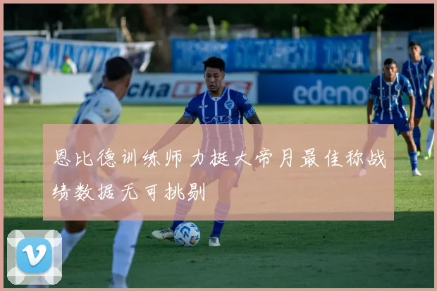 恩比德训练师力挺大帝月最佳称战绩数据无可挑剔